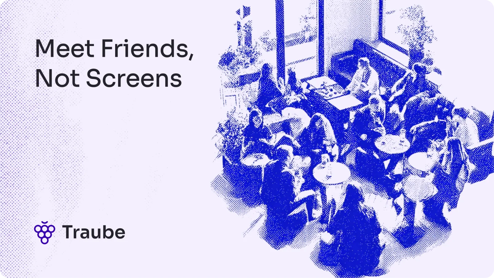 Traube — meet friends, not screens